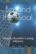Beyond the Goal: Cristiano Ronaldo's Lasting Influence