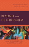 Beyond the Heteronorm: Interrogating Critical Alterities in Global Art and Literature