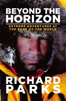 Beyond the Horizon: Extreme Adventures at the Edge of the World - Parks, Richard, and Aylwin, Michael
