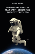 Beyond the Horizon: Flat Earth Beliefs and the Post-Truth Era