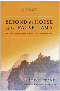 Beyond the House of the False Lama: Travels with Monks, Nomads, and Outlaws