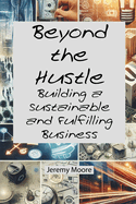 Beyond the Hustle: Building a Sustainable and Fulfilling Business