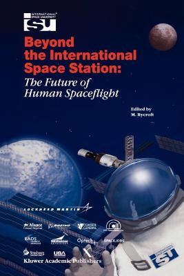 Beyond the International Space Station: The Future of Human Spaceflight: Proceedings of an International Symposium, 4-7 June 2002, Strasbourg, France - Rycroft, Michael J (Editor)