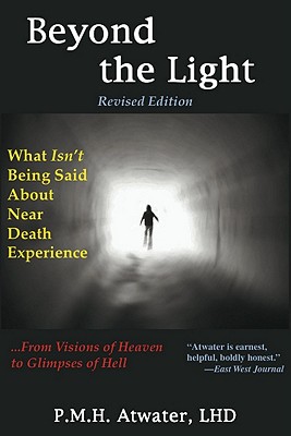 Beyond the Light: What Isn't Being Said about Near Death Experience - Atwater, P M H, L.H.D.