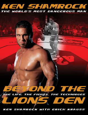 Beyond the Lion's Den: The Life, The Fights, The Techniques - Shamrock, Ken, and Krauss, Erich