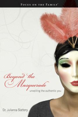 Beyond the Masquerade: Unveiling the Authentic You - Slattery, Juli, Dr.