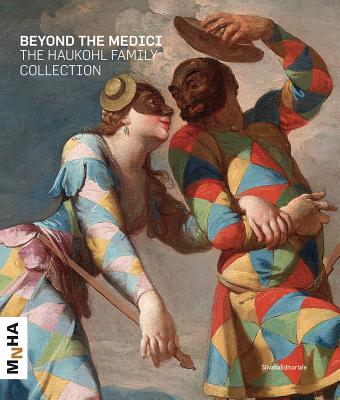 Beyond the Medici: The Haukohl Family Collection - Berti, Federico (Editor)