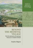 Beyond the Medieval Village: The Diversification of Landscape Character in Southern Britain