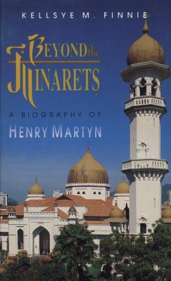 Beyond the Minarets: Henry Martyn - Finnie, Kellsye M