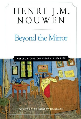 Beyond the Mirror: Reflections on Life and Death - Nouwen, Henri J M, and Durback, Robert (Foreword by)