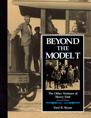 Beyond the Model T: The Other Ventures of Henry Ford - Bryan, Ford R