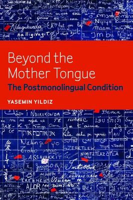 Beyond the Mother Tongue: The Postmonolingual Condition - Yildiz, Yasemin