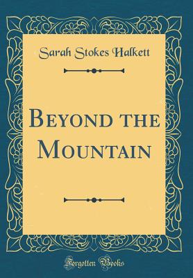 Beyond the Mountain (Classic Reprint) - Halkett, Sarah Stokes