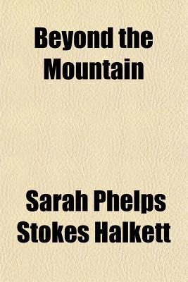 Beyond the Mountain - Halkett, Sarah Phelps Stokes