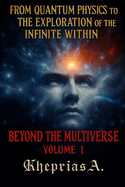Beyond the Multiverse: Volume 1: A Journey through Quantum Physics and Spirituality