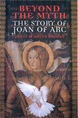 Beyond the Myth: The Story of Joan of Arc - Brooks, Polly Schoyer
