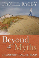 Beyond the Myths: The Journey to Adulthood - Bagby, Daniel