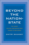 Beyond the Nation-State: The Zionist Political Imagination from Pinsker to Ben-Gurion