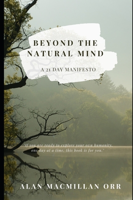 Beyond The Natural Mind: A 21 Day Manifesto - Orr, Alan MacMillan