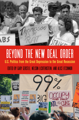 Beyond the New Deal Order: U.S. Politics from the Great Depression to the Great Recession - Gerstle, Gary (Editor), and Lichtenstein, Nelson (Editor), and O'Connor, Alice (Editor)