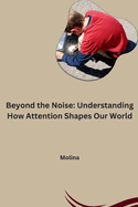 Beyond the Noise: Understanding How Attention Shapes Our World