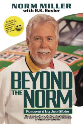Beyond the Norm: The Amazing Story of a Traveling Salesman Who Went the Extra Mile to Become Chairman of Interstate Batteries - Miller, Norman