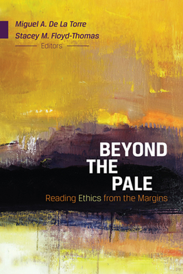 Beyond the Pale: Reading Ethics from the Margins - Floyd-Thomas, Stacey M (Editor), and de la Torre, Miguel A (Editor)