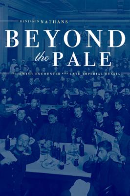 Beyond the Pale: The Jewish Encounter with Late Imperial Russia Volume 45 - Nathans, Benjamin