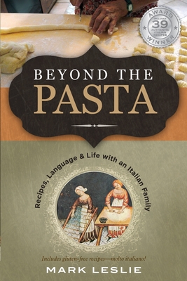 Beyond the Pasta: Recipes, Language & Life with an Italian Family - Leslie, Mark