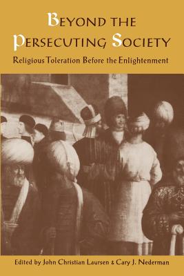 Beyond the Persecuting Society: Religious Toleration Before the Enlightenment - Laursen, John Christian (Editor), and Nederman, Cary J (Editor)