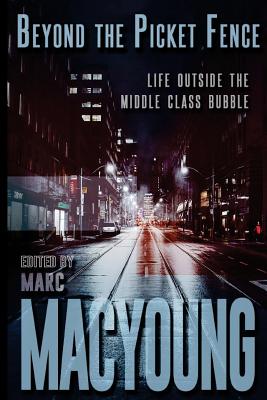 Beyond the Picket Fence: Life Beyond the Middle-Class Bubble - MacYoung, Marc, and Meek, Jenna, and Browne, Stephen
