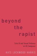 Beyond the Rapist: Title IX and Sexual Violence on Us Campuses
