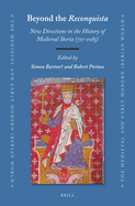 Beyond the Reconquista: New Directions in the History of Medieval Iberia (711-1085): In Honour of Simon Barton