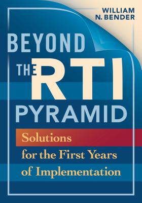 Beyond the Rti Pyramid: Solutions for the First Year of Implementation - Bender, William N, Dr.