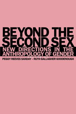 Beyond the Second Sex: New Directions in the Anthropology of Gender - Sanday, Peggy Reeves (Editor), and Goodenough, Ruth Gallagher (Editor)