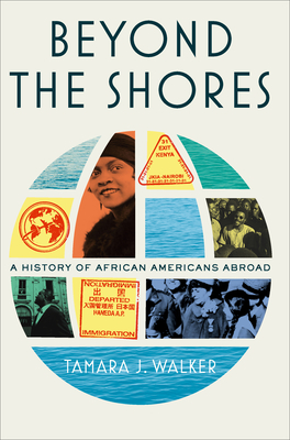 Beyond the Shores: A History of African Americans Abroad - Walker, Tamara J