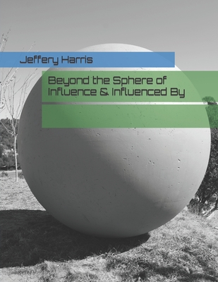 Beyond the Sphere of Influence & Influenced By - Harris, Jeffery