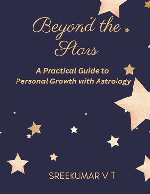 Beyond the Stars: A Practical Guide to Personal Growth with Astrology - Sreekumar, V T