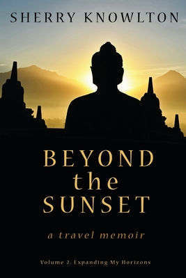 Beyond the Sunset, a travel memoir: Volume 2: Expanding My Horizons - Knowlton, Sherry