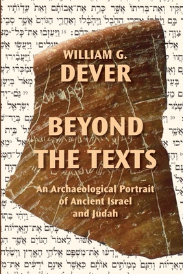 Beyond the Texts: An Archaeological Portrait of Ancient Israel and Judah - Dever, William G