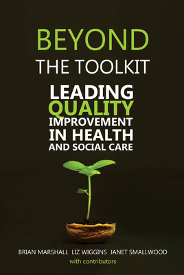 Beyond the Toolkit: Leading Quality Improvement in Health and Social Care - Marshall, Brian