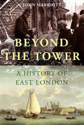 Beyond the Tower: A History of East London - Marriott, John
