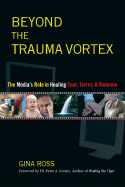 Beyond the Trauma Vortex: The Media's Role in Healing Fear, Terror, and Violence