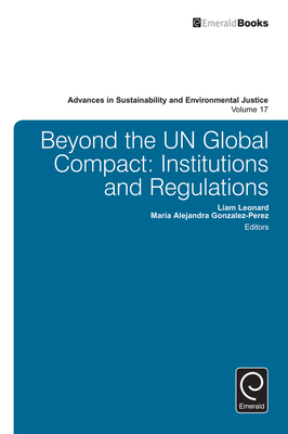 Beyond the Un Global Compact: Institutions and Regulations - Leonard, Liam (Editor), and Gonzalez-Perez, Maria Alejandra (Editor)