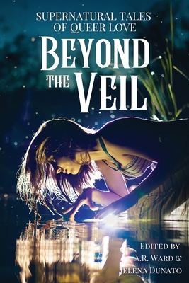 Beyond the Veil: Supernatural Stories of Queer Love - A.R., Ward (Editor)