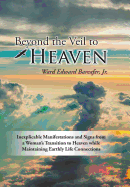 Beyond the Veil to Heaven: Inexplicable Manifestations and Signs from a Woman's Transition to Heaven while Maintaining Earthly Life Connections