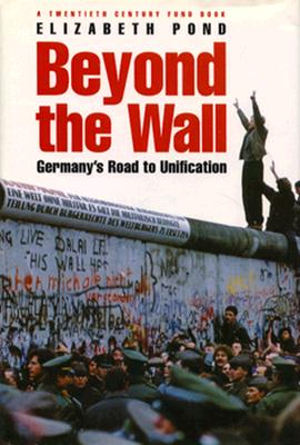 Beyond the Wall: Germany's Road to Unification - Pond, Elizabeth