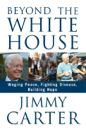 Beyond the White House: Waging Peace, Fighting Disease, Building Hope - Carter, Jimmy (Read by)