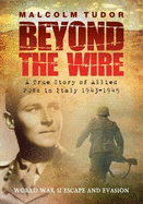 Beyond the Wire: A True Story of Allied POWs in Italy 1943-1945 - Tudor, Malcolm Edward