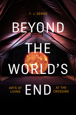 Beyond the World's End: Arts of Living at the Crossing - Demos, T J